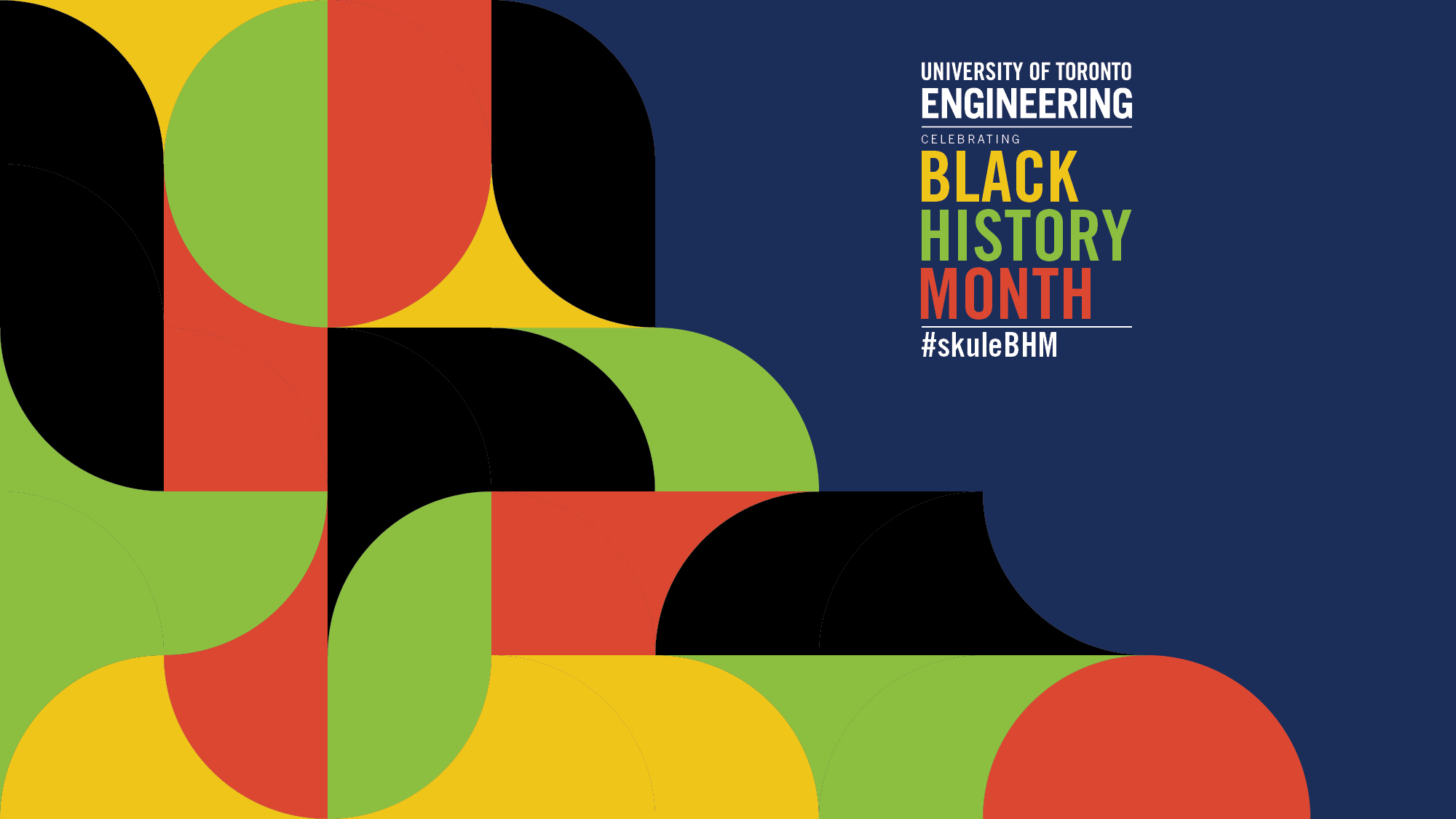 Mostly blue background with a yellow, green, and red design with text that reads: University of Toronto Engineering celebrating Black History Month #skuleBHM.